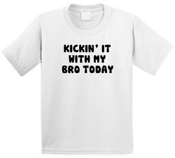 Kickin' It With My Bro Today T Shirt