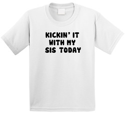 Kickin' It With My Sis Today T Shirt