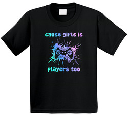 Cause Girls Is Players Too T Shirt