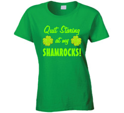 Quit Starting At My Shamrocks! Ladies T Shirt