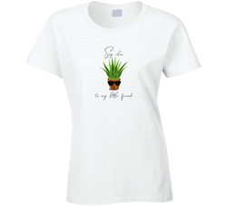 Say Aloe To My Little Friend Scarface Plant Parody Ladies T Shirt