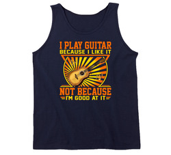 I Play Guitar Because I Like It Not Because I'm Good At It Tanktop