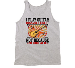 I Play Guitar Because I Like It Not Because I'm Good At It Tanktop