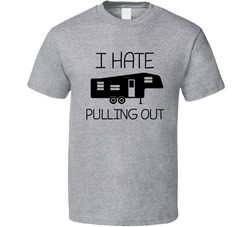 I Hate Pulling Out The Trailer Camper Funny T Shirt