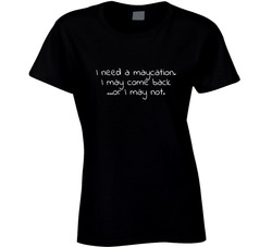 I Need A Maycation Ladies T Shirt