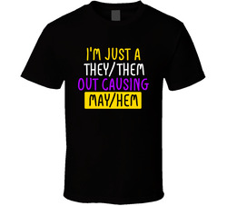 I'm Just A They/them Out Causing Mayhem T Shirt I'm Just A They/them Out Causing Mayhem T Shirt