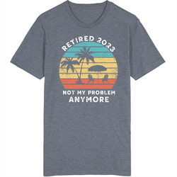 Retired Not My Problem Anymore T Shirt