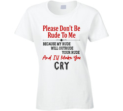Please Don't Be Rude To Me Ladies T Shirt