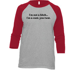 I'm Not A Bitch... I'm A Cunt, You Twat. T Shirt