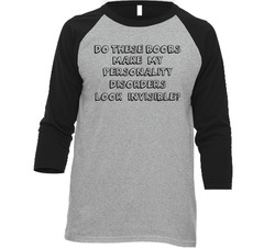 Do These Boobs Make My Personality Disorders Look Invisible? T Shirt