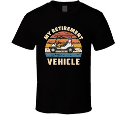 Golf Cart - My Retirement Vehicle T Shirt