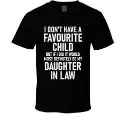 I Don't Have A Favourite Child But If I Did  - Daughter In Law T Shirt