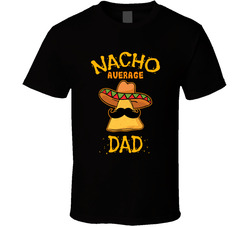 Nacho Average Dad T Shirt