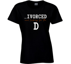 Divorced And Looking For The D Ladies T Shirt