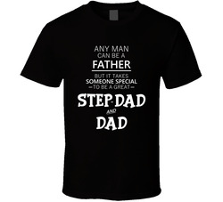 Any Man Can Be A Father But It Takes Someone Special To Be A Great Step-dad And Dad T Shirt