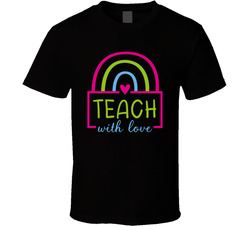 Teach With Love T Shirt