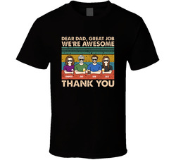 Dear Dad, Great Job We're Awesome T Shirt Dear Dad, Great Job We're Awesome T Shirt