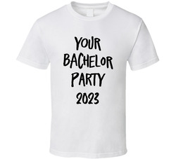 Your Bachelor Party 2023 T Shirt Your Bachelor Party 2023 T Shirt