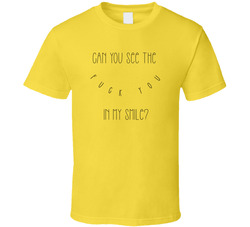 Can You See The Fuck You In My Smile? T Shirt Can You See The Fuck You In My Smile? T Shirt
