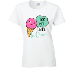 Lick Me! Until Ice Cream Ladies T Shirt Lick Me! Until Ice Cream Ladies T Shirt