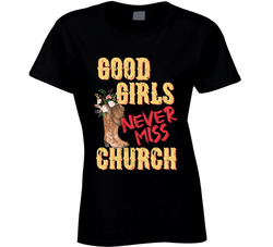 Good Girls Never Miss ( Eric) Church Ladies T Shirt