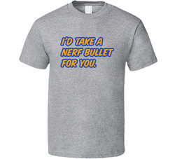 I'd Take A Nerf Bullet For You T Shirt