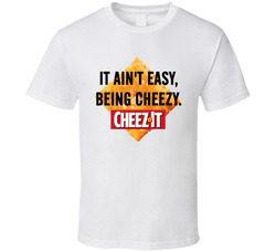 It Ain't Easy Being Cheesy T Shirt