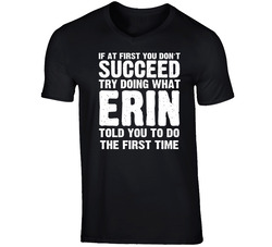 If At First You Don't Succeed Try Doing What Erin Told You To Do T Shirt