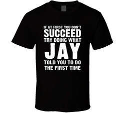 If At First You Don't Succeed Try Doing What Jay Told You To Do T Shirt