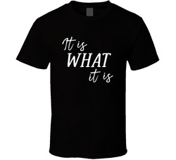 It Is What It Is T Shirt