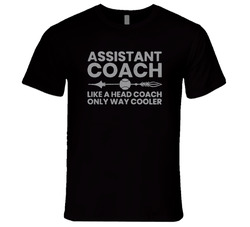 Assistant Coach - Like A Head Coach Only Way Cooler T Shirt