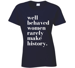Well Behaved Women Ladies T Shirt