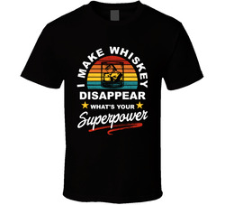 I Make Whiskey Disappear What's Your Superpower T Shirt I Make Whiskey Disappear What's Your Superpower T Shirt