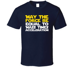 May The Force Be Equal To Mass Times Acceleration T Shirt May The Force Be Equal To Mass Times Acceleration T Shirt