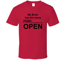 My Brain Has Too Many Tabs Open T Shirt My Brain Has Too Many Tabs Open T Shirt