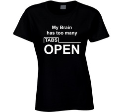 My Brain Has Too Many Tabs Open Ladies T Shirt My Brain Has Too Many Tabs Open Ladies T Shirt
