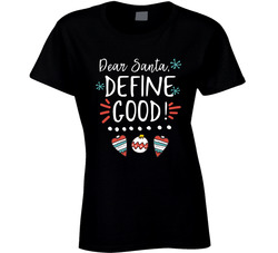 Dear Santa Define Good! Ladies T Shirt Dear Santa Define Good! Ladies T Shirt
