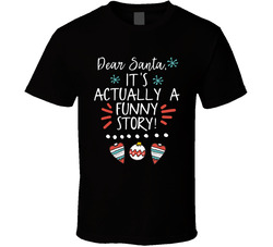 Dear Santa It's Actually A Funny Story! T Shirt Dear Santa It's Actually A Funny Story! T Shirt