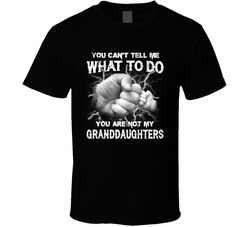 You Can't Tell Me What To Do You Are Not My Granddaughters T Shirt