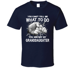 You Can't Tell Me What To Do You Are Not My Granddaughter T Shirt