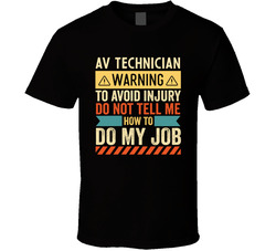 Don't Tell Me How To Do My Job - Av Technician T Shirt