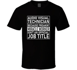 Because Miracle Worker Isn't An Official Job Title - Audio Visual Technician T Shirt