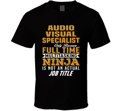 Full Time Ninja Is Not An Actual Job Title - Audio Visual Specialist T Shirt