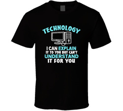 Technology I Can Explain It To You But Can't Understand It For You T Shirt