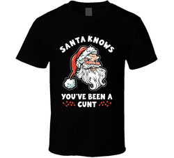 Santa Knows You've Been A Cunt T Shirt