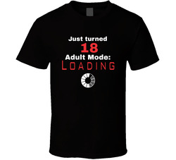Just Turned 18 Adult Mode Loading T Shirt Just Turned 18 Adult Mode Loading T Shirt