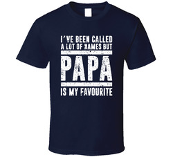 I've Been Called A Lot Of Names But Papa Is My Favourite T Shirt I've Been Called A Lot Of Names But Papa Is My Favourite T Shirt