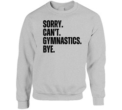 Sorry. Can't. Gymnastics. Bye. Crewneck Sweatshirt Sorry. Can't. Gymnastics. Bye. Crewneck Sweatshirt
