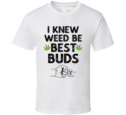 I Knew Weed Be Best Buds T Shirt I Knew Weed Be Best Buds T Shirt