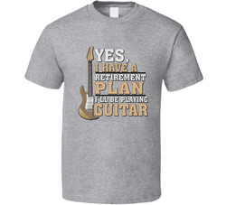 Yes I Have A Retirement Plan I'll Be Playing Guitar T Shirt Yes I Have A Retirement Plan I'll Be Playing Guitar T Shirt